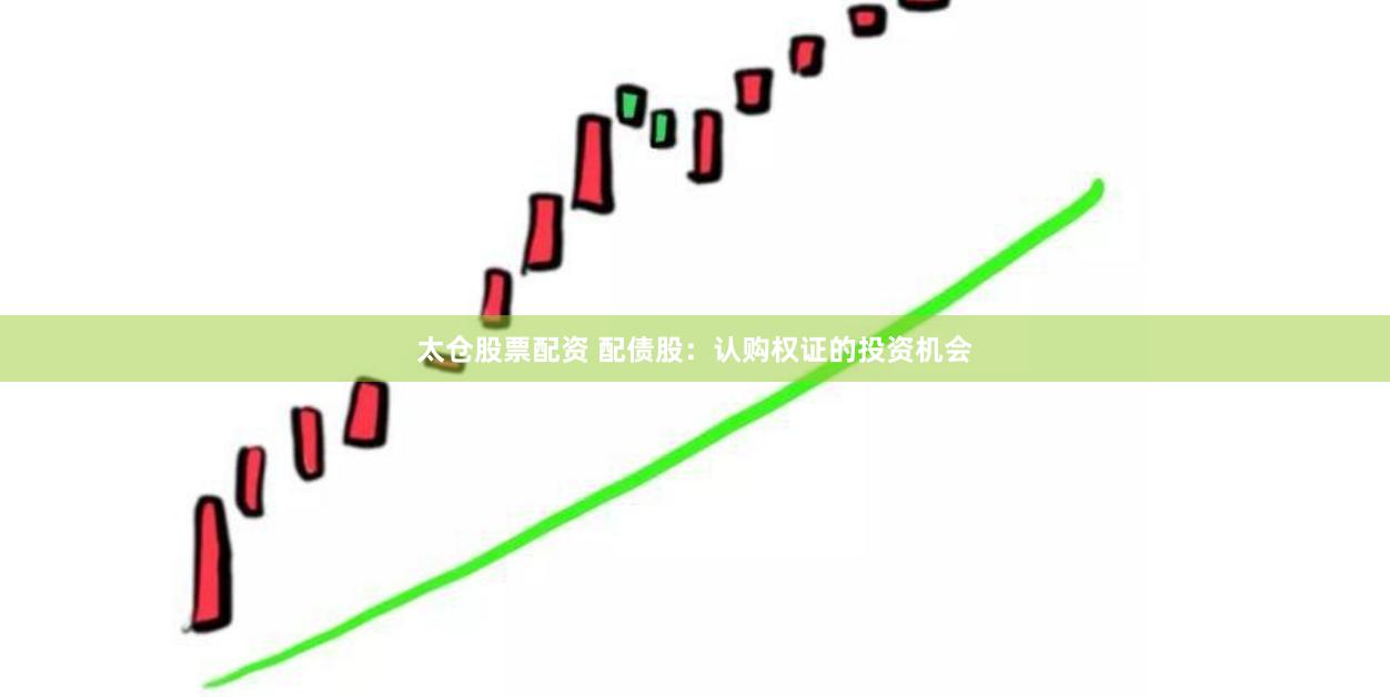 太仓股票配资 配债股：认购权证的投资机会